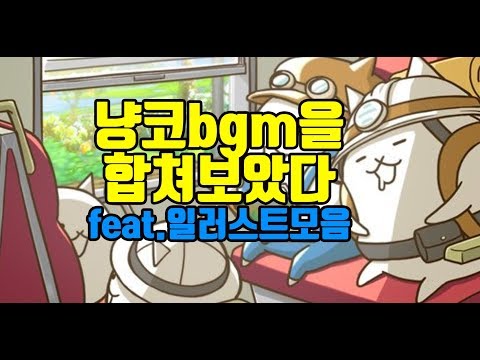 [냥코대전쟁]냥코의 브금 합체?? + 냥코 일러스트 모음